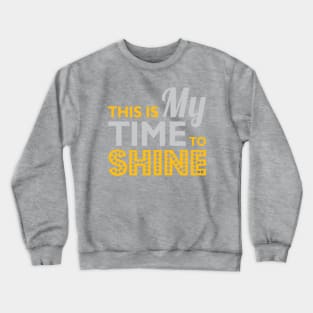 My Time To Shine Crewneck Sweatshirt